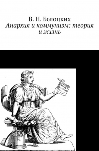 В. Н. Болоцких - Анархия и коммунизм: теория и жизнь