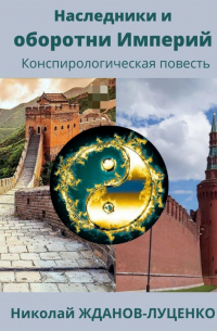 Николай Жданов-Луценко - Наследники и оборотни Империй. Конспирологическая повесть