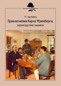 Петр Орловец - Приключения Карла Фрейберга, короля русских сыщиков