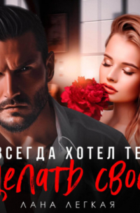 Я всегда хотел тебя сделать своей