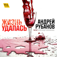 Андрей Рубанов - Жизнь удалась
