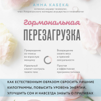 Анна Кабека - Гормональная перезагрузка. Как естественным образом сбросить лишние килограммы, повысить уровень энергии, улучшить сон и навсегда забыть о приливах