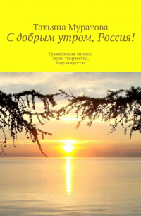 Татьяна Муратова - С добрым утром, Россия! Гражданская лирика. Муки творчества. Мир искусства