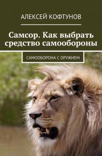 Алексей Кофтунов - Самсор. Как выбрать средство самообороны. Самооборона с оружием