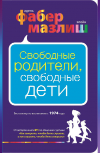 Адель Фабер, Элейн Мазлиш - Свободные родители, свободные дети