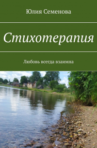 Юлия Семенова - Стихотерапия. Любовь всегда взаимна