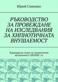 Юрий Синенко - РЪКОВОДСТВО ЗА ПРОВЕЖДАНЕ НА ИЗСЛЕДВАНИЯ ЗА ХИПНОТИЧНАТА ВНУШАЕМОСТ. Харвардска скала за хипнотична внушаемост (HGSHS:A)