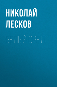 Николай Лесков - Белый орел