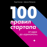  - 100 правил стартапа. От идеи до «единорога»