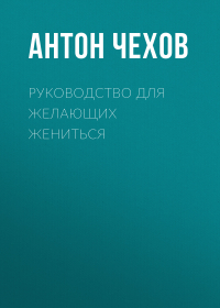 Антон Чехов - Руководство для желающих жениться