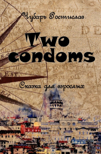 Ростислав Чубарь - Two condoms. Сказка для взрослых