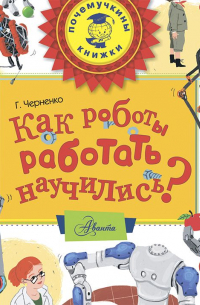 Геннадий Черненко - Как роботы работать научились?