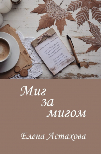 Елена Астахова - Миг за мигом