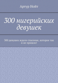 Артур Нойт - 300 нигерийских девушек