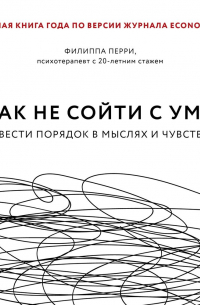 Как не сойти с ума. Навести порядок в мыслях и чувствах