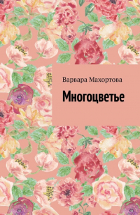 Варвара Махортова - Многоцветье