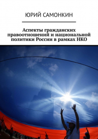 Юрий Самонкин - Аспекты гражданских правоотношений и национальной политики России в рамках НКО