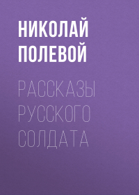 Николай Полевой - Рассказы русского солдата