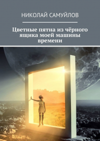 Николай Самуйлов - Цветные пятна из чёрного ящика моей машины времени