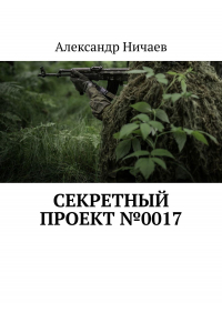 Александр Ничаев - Секретный проект №0017