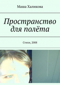 Маша Халикова - Пространство для полёта. Стихи, 2008