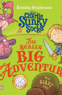 Kristina Stephenson - Sir Charlie Stinky Socks: The Really Big Adventure