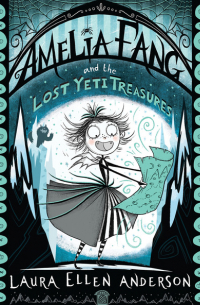 Лора Эллен Андерсон - Amelia Fang and the Lost Yeti Treasures