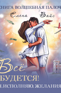 Елена Вайс - Всё сбудется. Я исполняю желания