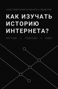 Леонид Юлдашев - Как изучать историю интернета? Методы, подходы, идеи