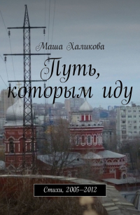 Маша Халикова - Путь, которым иду. Стихи, 2005—2012