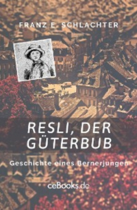 Franz Eugen Schlachter - Resli, der Güterbub