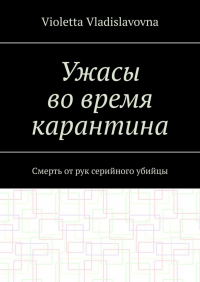 Violetta Vladislavovna - Ужасы во время карантина. Смерть от рук серийного убийцы