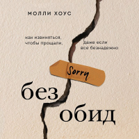Молли Хоус - Без обид. Как извиняться, чтобы прощали, даже если все безнадежно