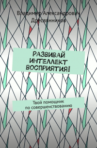 Владимир Дресвянников - Развивай интеллект восприятия! Твой помощник по совершенствованию