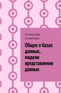 Станислава Солнечная - Общее о базах данных, модели представления данных