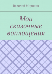 Василий Миронов - Мои сказочные воплощения