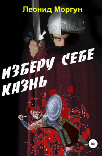 Л. И. Моргун - Изберу себе казнь