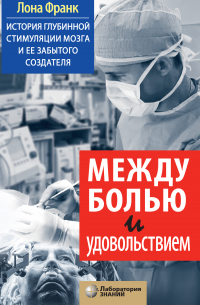 Лона Франк - Между болью и удовольствием. История глубинной стимуляции мозга и ее забытого создателя