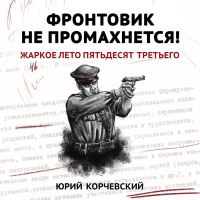 Юрий Корчевский - Фронтовик не промахнется! Жаркое лето пятьдесят третьего