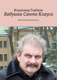 Владимир Горбань - Бабушка Санта Клауса. Ироническая киноповесть