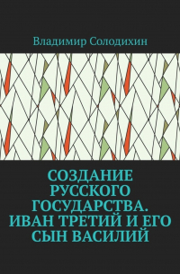 Создание русского государства. Иван Третий и его сын Василий