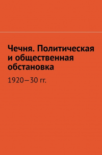 Чечня. Политическая и общественная обстановка. 1920—30 гг.