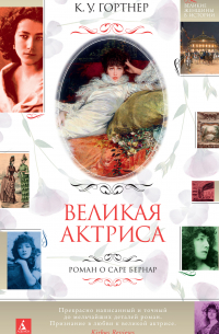 К. У. Гортнер - Великая актриса. Роман о Саре Бернар