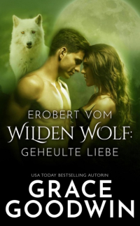 Grace Goodwin - Erobert vom Wilden Wolf: Geheulte Liebe