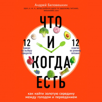 Андрей Беловешкин - Что и когда есть. Как найти золотую середину между голодом и перееданием