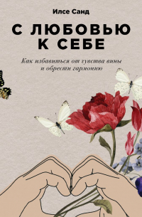 С любовью к себе. Как избавиться от чувства вины и обрести гармонию