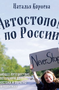 Автостопом по России. Захватывающее путешествие от Петербурга до Владивостока и обратно на попутках