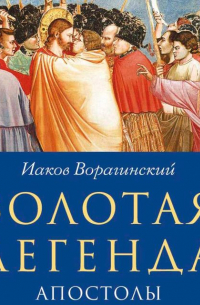Иаков Ворагинский - Золотая легенда. Апостолы