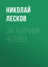 Николай Лесков - Загадочный человек