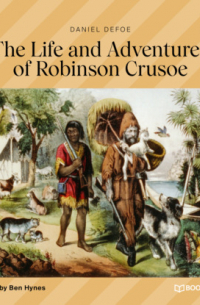 Даниэль Дефо - The Life and Adventures of Robinson Crusoe (Unabridged)